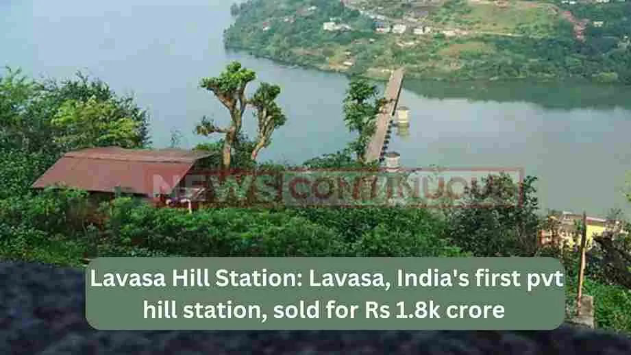 Lavasa Hill Station: Lavasa, India's first pvt hill station, sold for Rs 1.8k crore