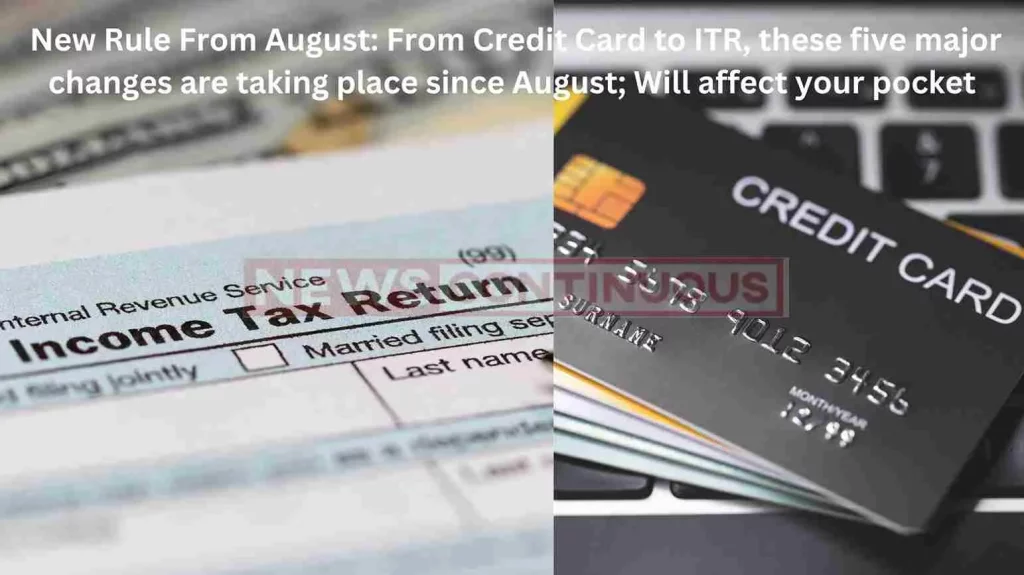 New Rule From August: From credit card to ITR, these five major changes are taking place since August; Will affect your pocket