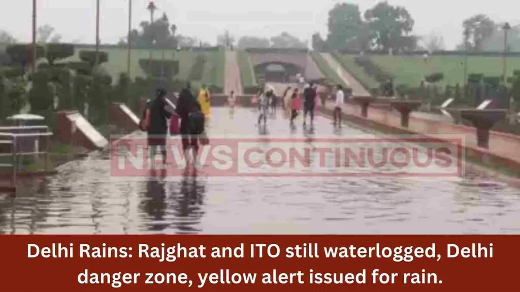 Delhi Rains: Rajghat and ITO still waterlogged, Delhi danger zone, yellow alert issued for rain.