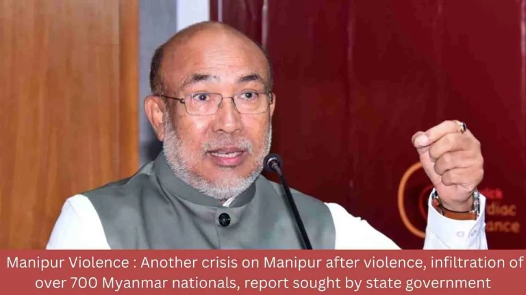Manipur Violence : Another crisis on Manipur after violence, infiltration of over 700 Myanmar nationals, report sought by state government