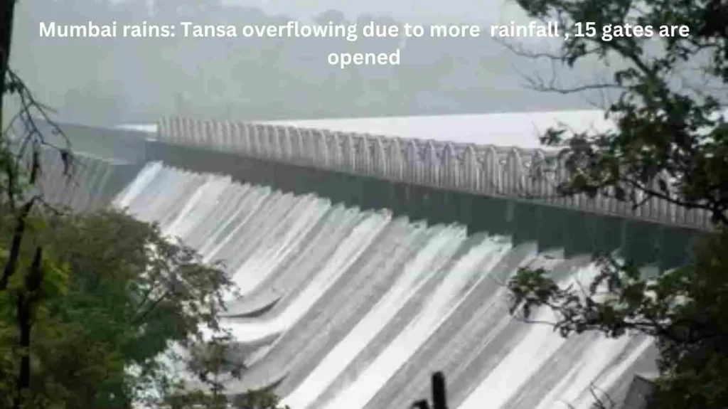 Mumbai rains: Tansa overflowing due to more rainfall , 15 gates are opened
