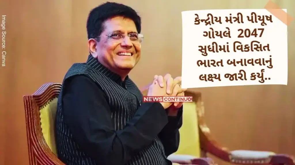 Piyush Goyal, while taking charge of the Ministry of Commerce and Industry, issued a target to make Viksit bharat 2047.