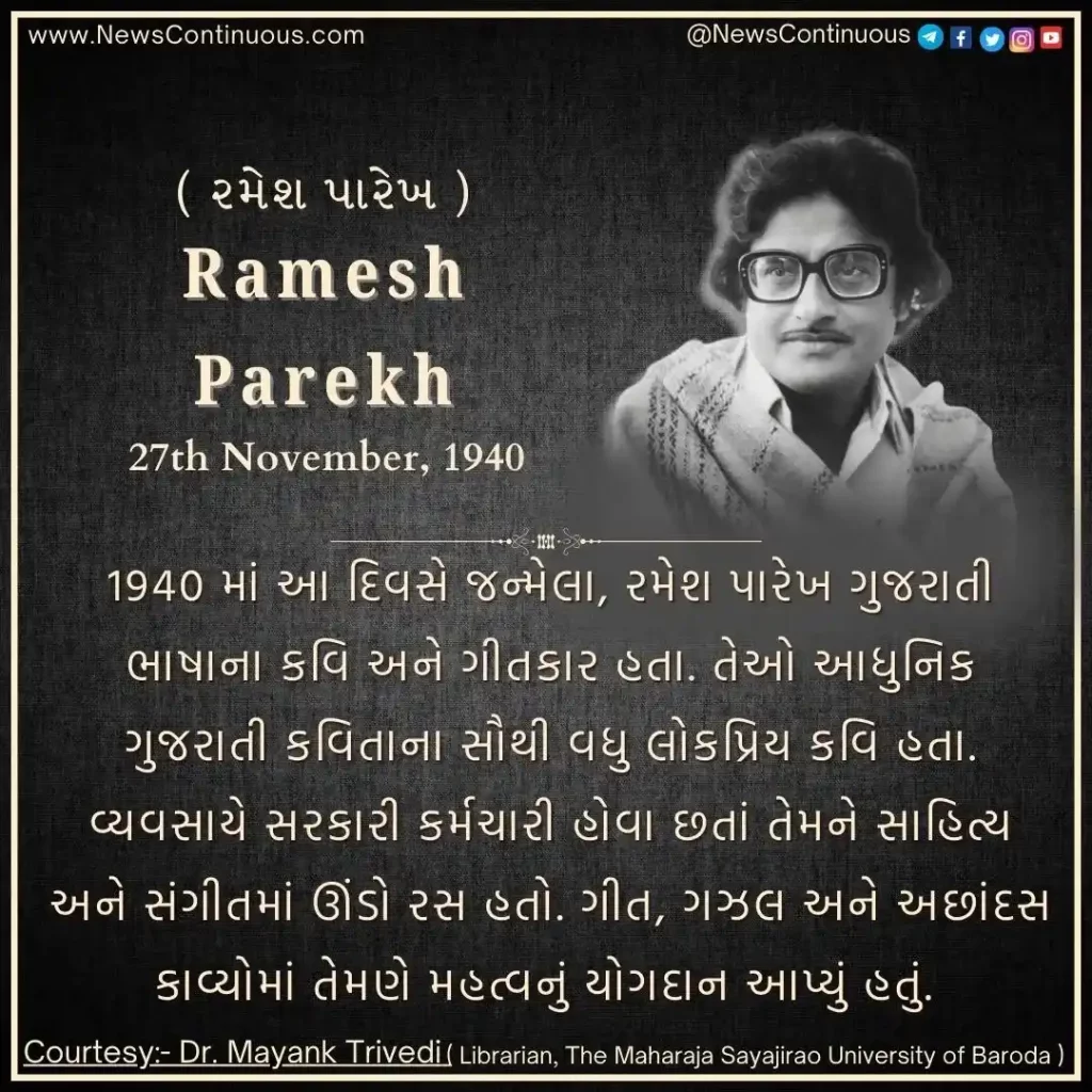 Ramesh Parekh, born on 27 November 1940, was a Gujarati language poet and lyricist.