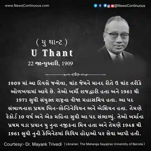 U Thant Born on 22 January 1909, Thant was a Burmese diplomat and a close friend of U Nu, the first Prime Minister of Burma.