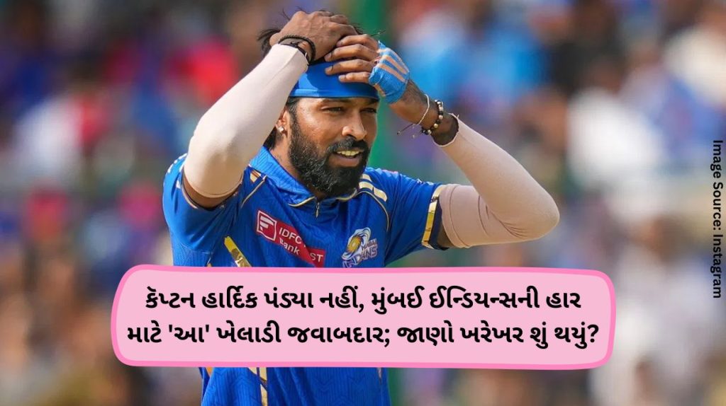 કૅપ્ટન હાર્દિક પંડ્યા નહીં, મુંબઈ ઈન્ડિયન્સની હાર માટે 'આ' ખેલાડી જવાબદાર; જાણો ખરેખર શું થયું