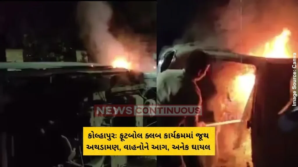 કોલ્હાપુરઃ ફૂટબોલ ક્લબ કાર્યક્રમમાં જૂથ અથડામણ, વાહનોને આગ, અનેક ઘાયલ
