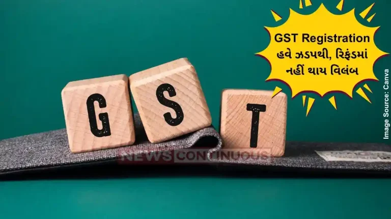 GST Registration હવે ઝડપથી, રિફંડમાં નહીં થાય વિલંબ